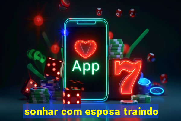 sonhar com esposa traindo